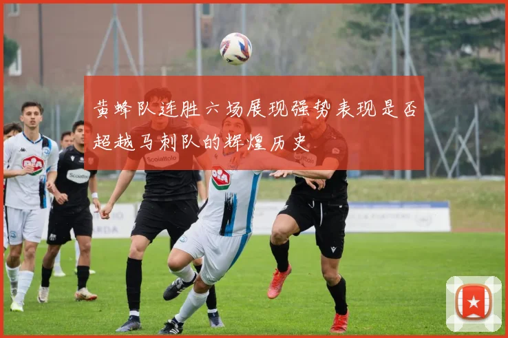 黄蜂队连胜六场展现强势表现是否超越马刺队的辉煌历史