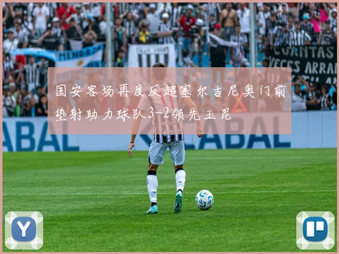 国安客场再度反超塞尔吉尼奥门前垫射助力球队3-2领先玉昆