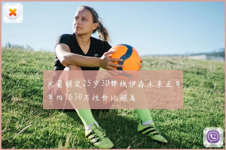 火箭锁定25岁3D锋线伊森未来五年年均1630万性价比超高